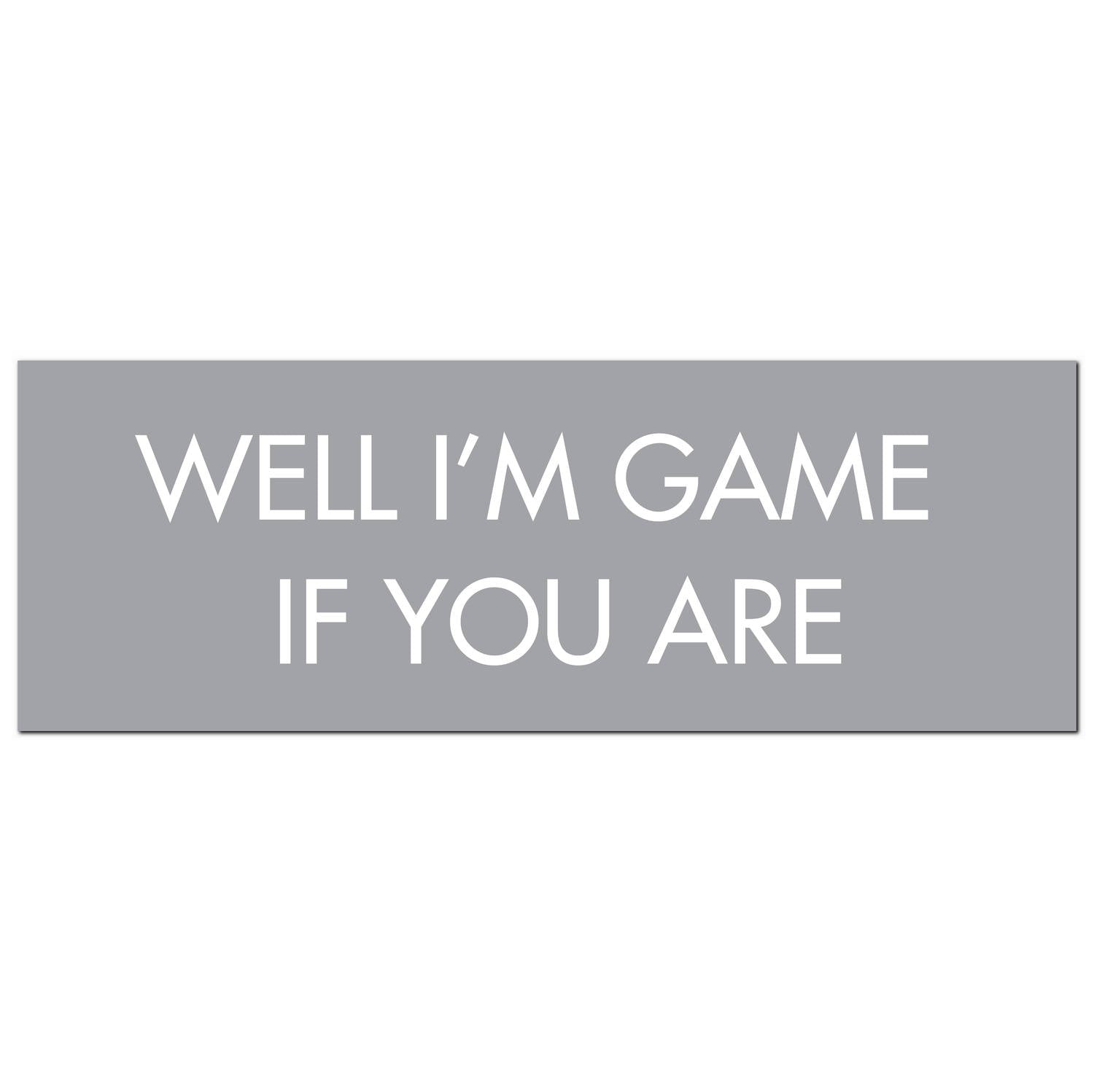 Well I'm Game If You Are Silver Foil Plaque